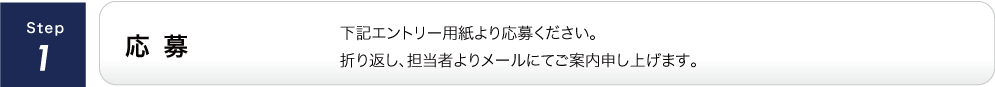 応 募/下記エントリー用紙より応募ください。折り返し、担当者よりメールにてご案内申し上げます。