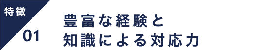 豊富な経験と知識による対応力