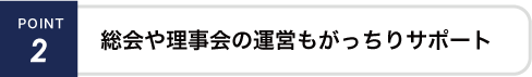 総会や理事会の運営もがっちりサポート